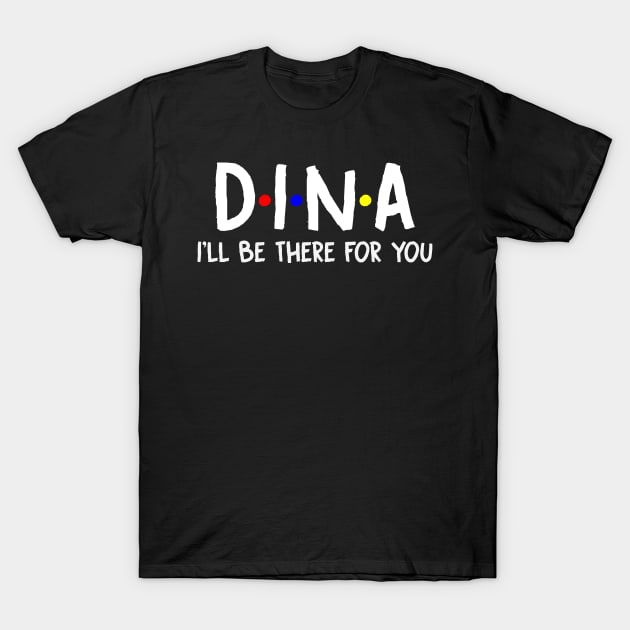 Dina I'll Be There For You | Dina FirstName | Dina Family Name | Dina Surname | Dina Name T-Shirt by CarsonAshley6Xfmb